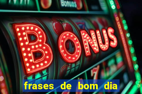 frases de bom dia motivacional trabalho